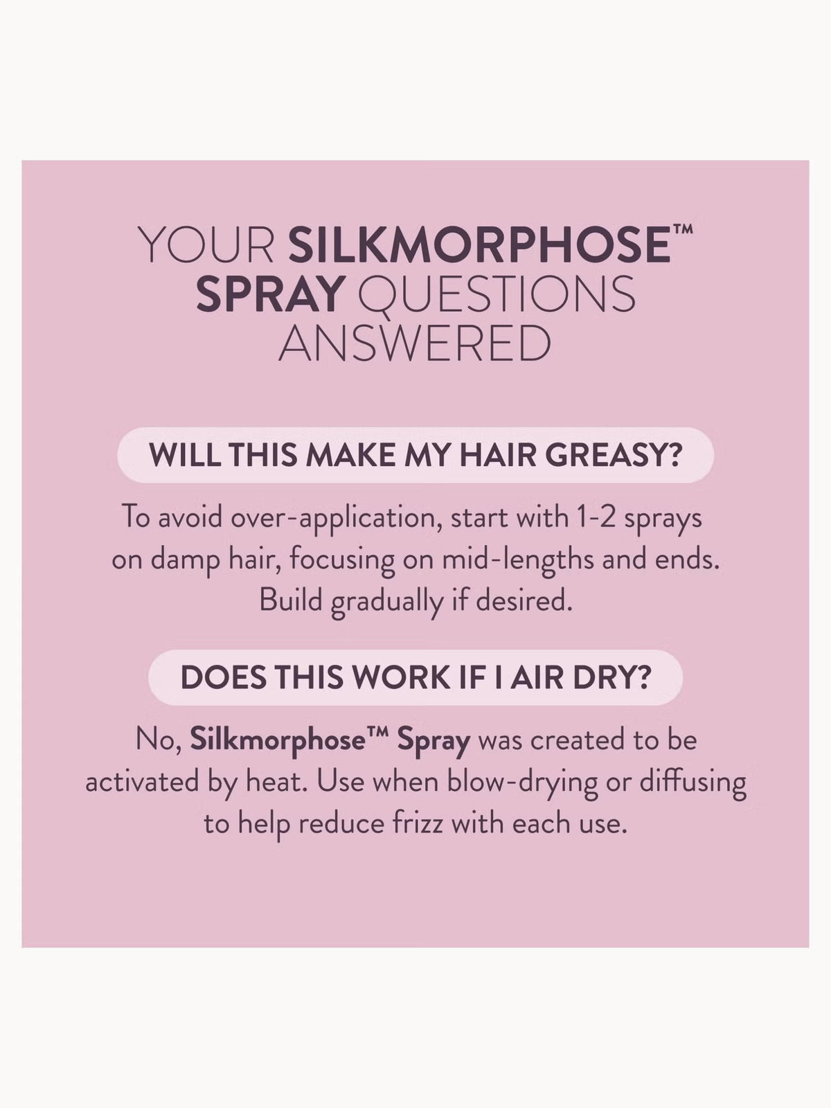 A pink informational graphic with the heading 'YOUR SILKMORPHOSE SPRAY QUESTIONS ANSWERED' and two white rounded text boxes containing FAQs about greasiness and heat activation for Silkmorphose Spray.